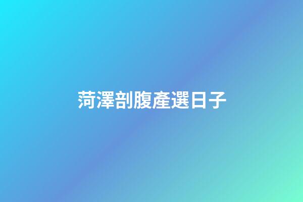 菏澤剖腹產選日子