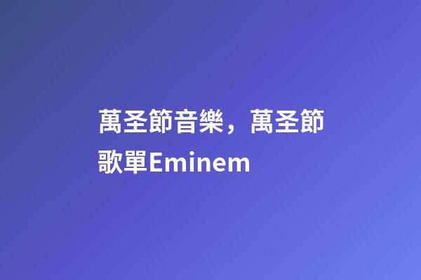 萬圣節音樂，萬圣節歌單Eminem-第1張-觀點-玄機派