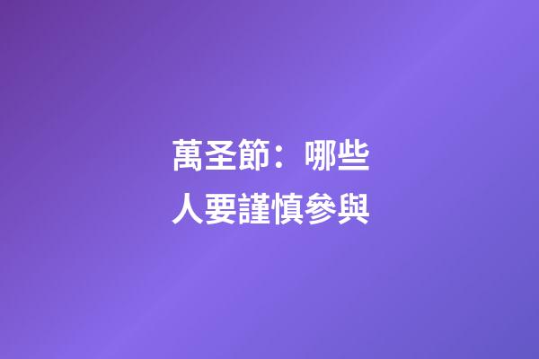 萬圣節：哪些人要謹慎參與?