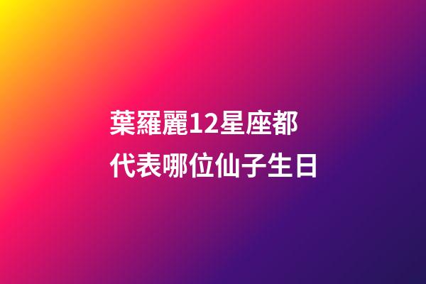 葉羅麗12星座都代表哪位仙子生日