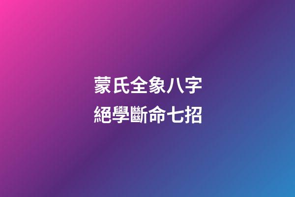 蒙氏全象八字絕學斷命七招