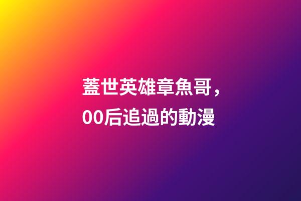 蓋世英雄章魚哥，00后追過的動漫-第1張-觀點-玄機派