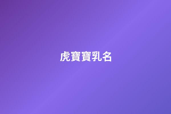 虎寶寶乳名(虎寶寶乳名小石榴寓意怎么樣)-第1張-寶寶起名-玄機(jī)派