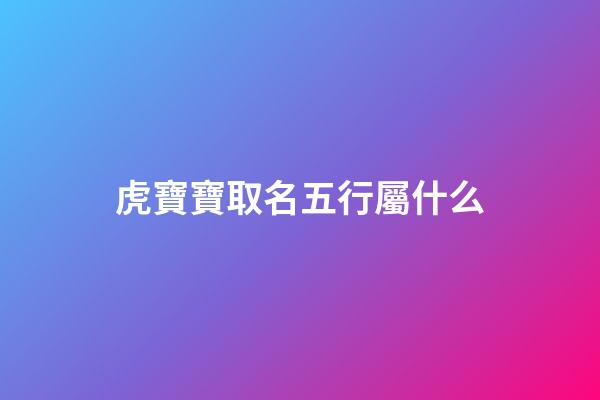虎寶寶取名五行屬什么(寶寶名字屬虎)-第1張-寶寶起名-玄機(jī)派