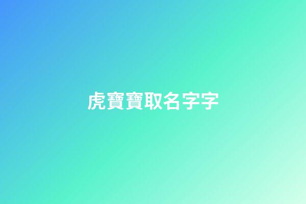 虎寶寶取名字字(虎寶寶取名字字輩)-第1張-寶寶起名-玄機(jī)派