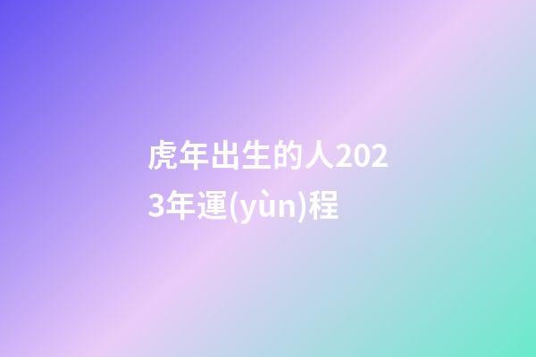 虎年出生的人2023年運(yùn)程