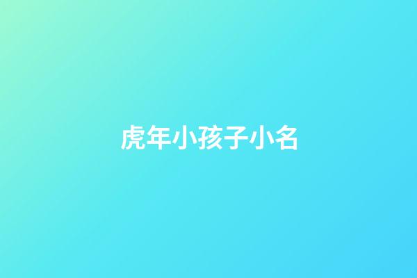 虎年小孩子小名(虎年小孩子小名大全)-第1張-寶寶起名-玄機派