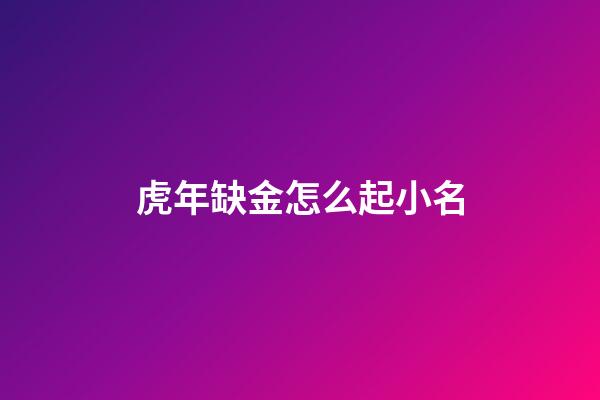 虎年缺金怎么起小名(缺金屬虎怎么起名)-第1張-寶寶起名-玄機派