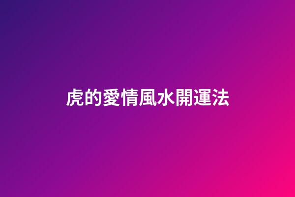 虎的愛情風水開運法