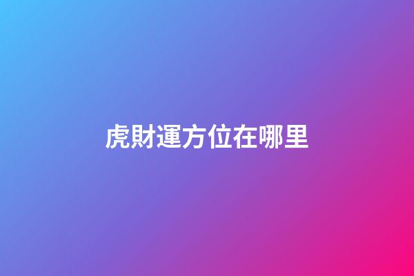 虎財運方位在哪里