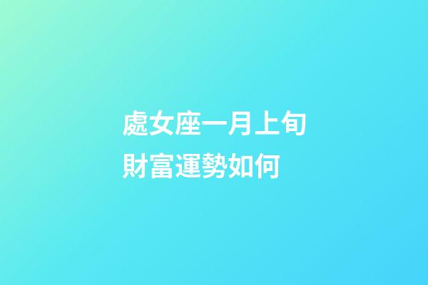 處女座一月上旬財富運勢如何-第1張-星座運勢-玄機派