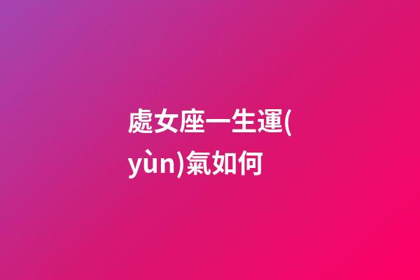 處女座一生運(yùn)氣如何-第1張-星座運(yùn)勢(shì)-玄機(jī)派