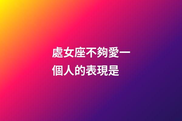 處女座不夠愛一個人的表現是-第1張-星座運勢-玄機派