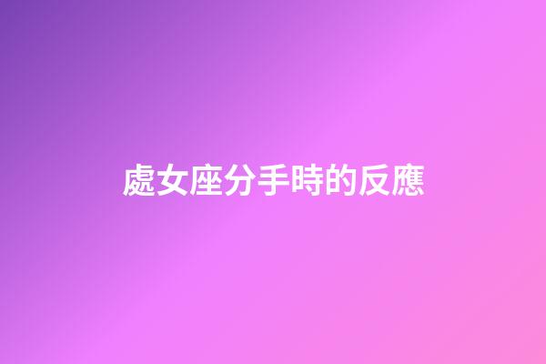 處女座分手時的反應-第1張-星座運勢-玄機派