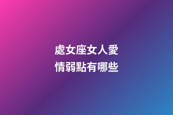 處女座女人愛情弱點有哪些-第1張-星座運勢-玄機派
