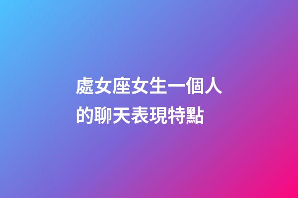 處女座女生一個人的聊天表現特點-第1張-星座運勢-玄機派
