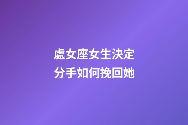 處女座女生決定分手如何挽回她-第1張-星座運(yùn)勢(shì)-玄機(jī)派