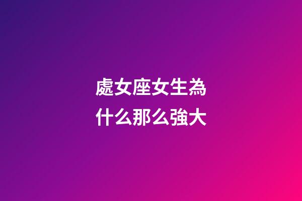 處女座女生為什么那么強大-第1張-星座運勢-玄機派