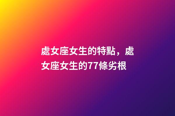 處女座女生的特點，處女座女生的77條劣根
