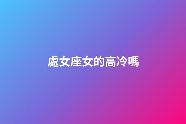 處女座女的高冷嗎-第1張-星座運(yùn)勢(shì)-玄機(jī)派