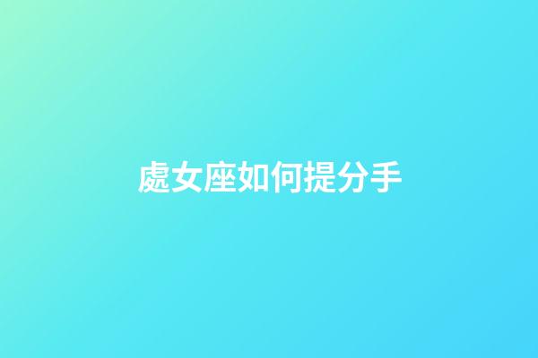 處女座如何提分手-第1張-星座運勢-玄機派