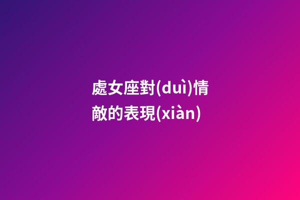處女座對(duì)情敵的表現(xiàn)-第1張-星座運(yùn)勢(shì)-玄機(jī)派