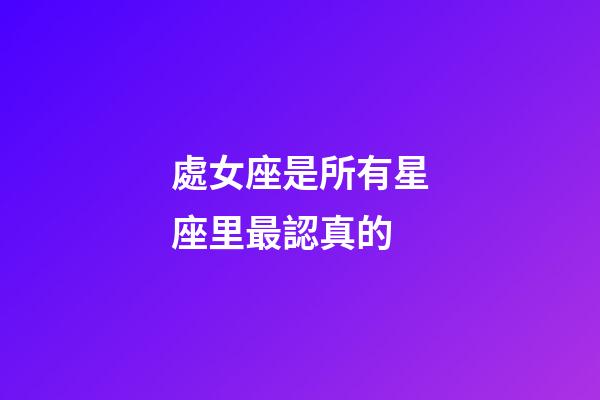 處女座是所有星座里最認真的-第1張-星座運勢-玄機派