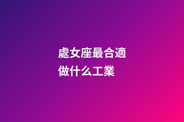 處女座最合適做什么工業-第1張-星座運勢-玄機派