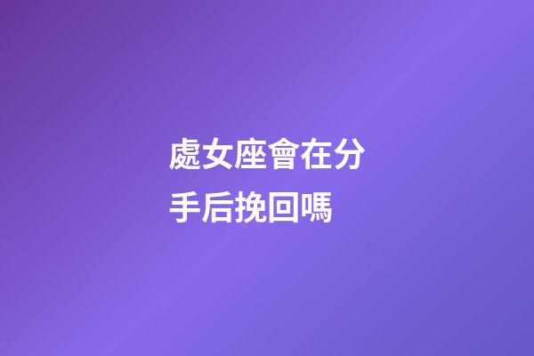 處女座會在分手后挽回嗎-第1張-星座運勢-玄機派