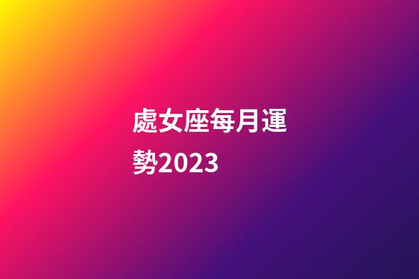 處女座每月運勢2023-第1張-星座運勢-玄機派