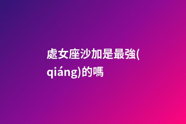 處女座沙加是最強(qiáng)的嗎