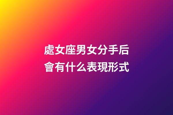 處女座男女分手后會有什么表現形式-第1張-星座運勢-玄機派