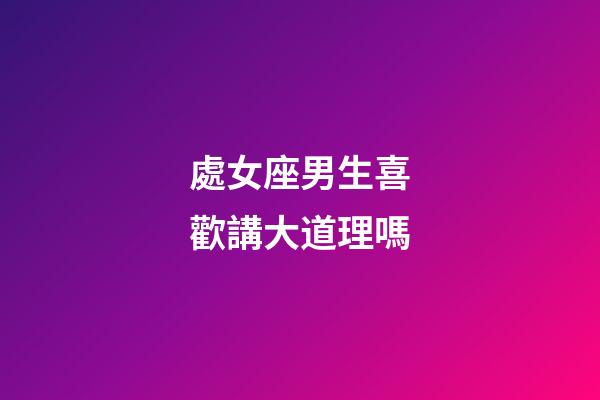 處女座男生喜歡講大道理嗎