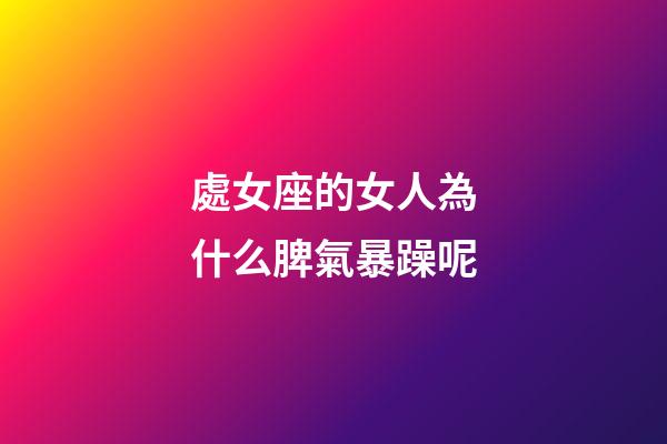 處女座的女人為什么脾氣暴躁呢-第1張-星座運勢-玄機派