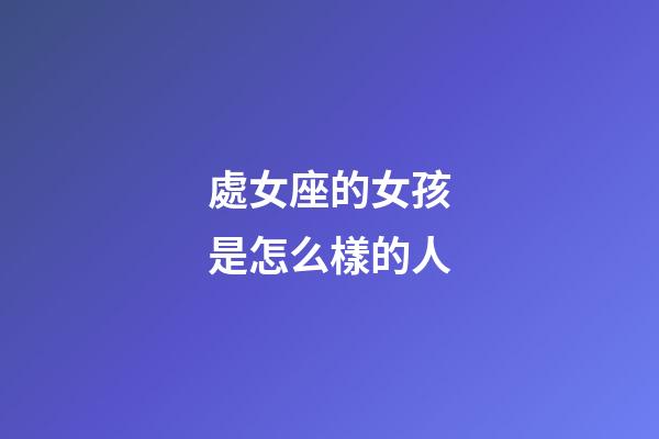 處女座的女孩是怎么樣的人-第1張-星座運勢-玄機派