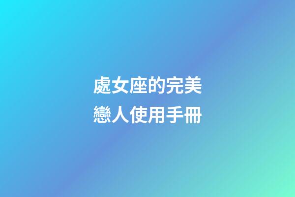 處女座的完美戀人使用手冊-第1張-星座運(yùn)勢-玄機(jī)派