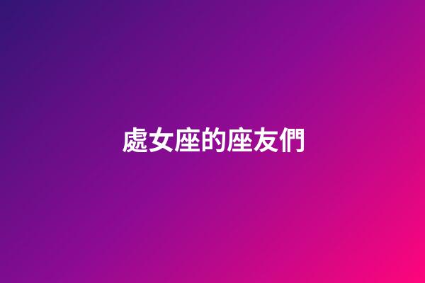 處女座的座友們-第1張-星座運勢-玄機派