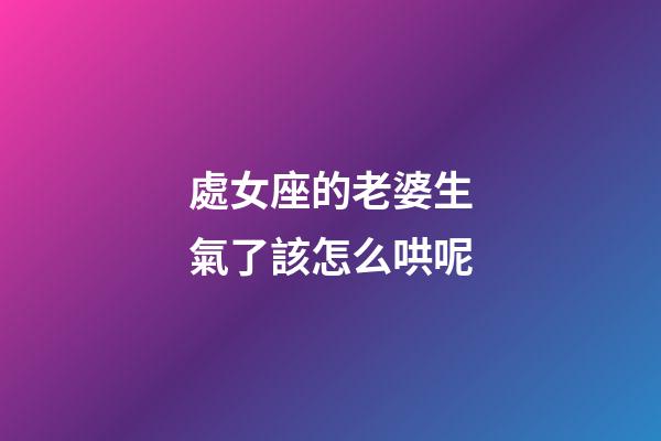 處女座的老婆生氣了該怎么哄呢-第1張-星座運勢-玄機派