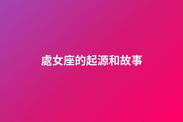 處女座的起源和故事-第1張-星座運勢-玄機派