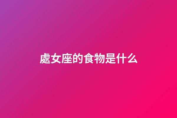 處女座的食物是什么-第1張-星座運勢-玄機派