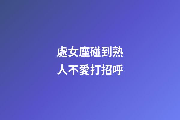 處女座碰到熟人不愛打招呼-第1張-星座運勢-玄機派