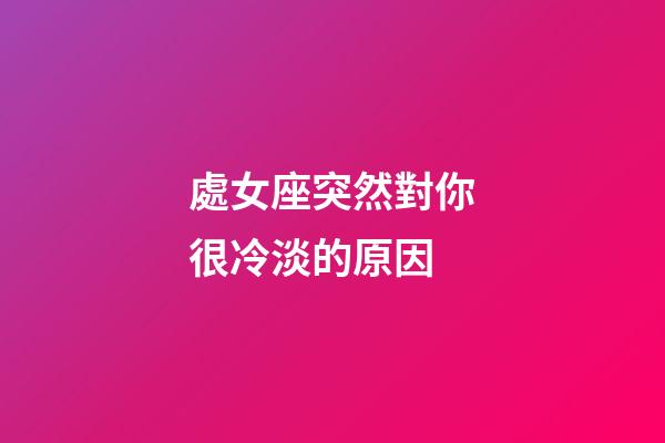處女座突然對你很冷淡的原因-第1張-星座運(yùn)勢-玄機(jī)派