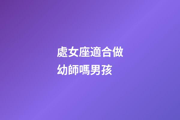 處女座適合做幼師嗎男孩