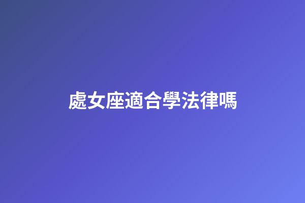 處女座適合學法律嗎-第1張-星座運勢-玄機派