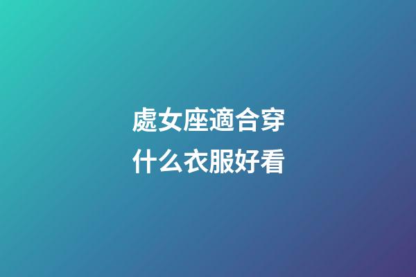 處女座適合穿什么衣服好看-第1張-星座運勢-玄機派