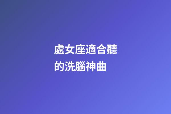 處女座適合聽的洗腦神曲