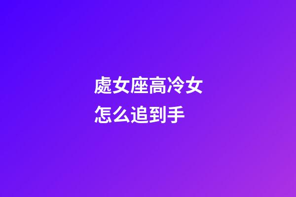 處女座高冷女怎么追到手-第1張-星座運勢-玄機派