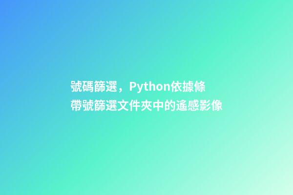 號碼篩選，Python依據條帶號篩選文件夾中的遙感影像-第1張-觀點-玄機派