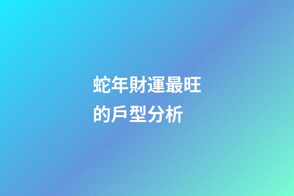 蛇年財運最旺的戶型分析