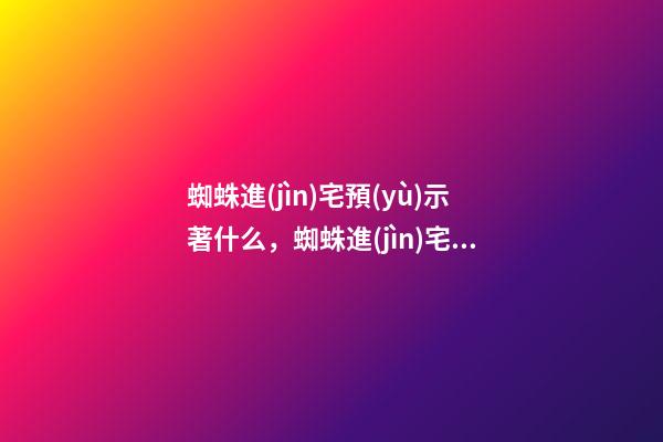 蜘蛛進(jìn)宅預(yù)示著什么，蜘蛛進(jìn)宅家道中落
